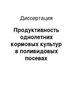 Диссертация: Продуктивность однолетних кормовых культур в поливидовых посевах различного направления использования в лесостепи Среднего Поволжья