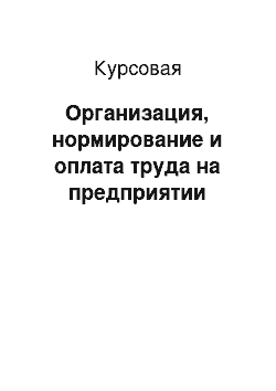 Курсовая: Организация, нормирование и оплата труда на предприятии