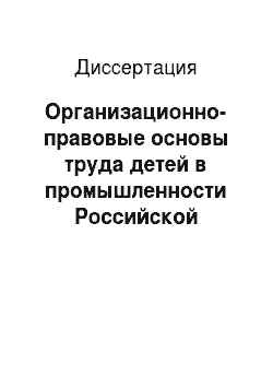Диссертация: Организационно-правовые основы труда детей в промышленности Российской империи