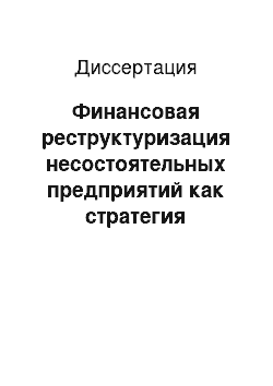 Диссертация: Финансовая реструктуризация несостоятельных предприятий как стратегия оздоровления в процессе антикризисного управления