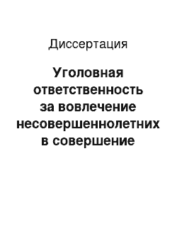 Диссертация: Уголовная ответственность за вовлечение несовершеннолетних в совершение преступлений и иные антиобщественные действия