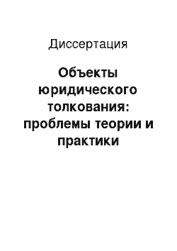 Диссертация: Объекты юридического толкования: проблемы теории и практики