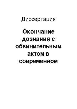 Диссертация: Окончание дознания с обвинительным актом в современном уголовном процессе России: теоретические и практические аспекты