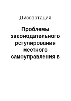 Диссертация: Проблемы законодательного регулирования местного самоуправления в Российской Федерации