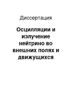 Диссертация: Осцилляции и излучение нейтрино во внешних полях и движущихся средах