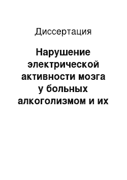 Диссертация: Нарушение электрической активности мозга у больных алкоголизмом и их детей