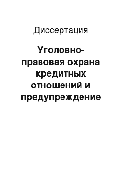 Диссертация: Уголовно-правовая охрана кредитных отношений и предупреждение преступных посягательств на них