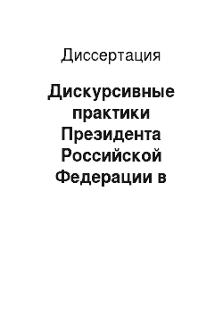 Диссертация: Дискурсивные практики Президента Российской Федерации в управлении процессами политической коммуникации