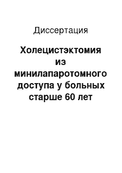 Диссертация: Холецистэктомия из минилапаротомного доступа у больных старше 60 лет