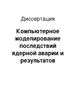 Диссертация: Компьютерное моделирование последствий ядерной аварии и результатов применения защитных мероприятий