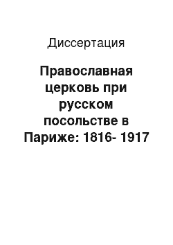 Диссертация: Православная церковь при русском посольстве в Париже: 1816-1917