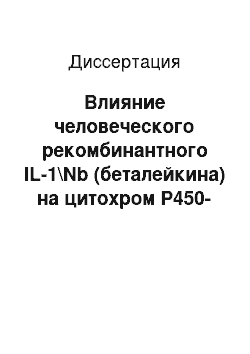 Диссертация: Влияние человеческого рекомбинантного IL-1\Nb (беталейкина) на цитохром Р450-зависимую монооксигеназную систему печени и почек (экспериментальное исследование)