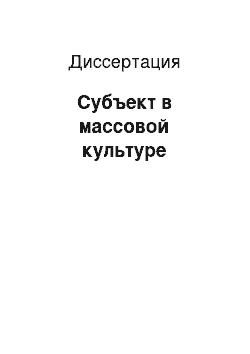 Диссертация: Субъект в массовой культуре