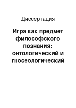 Диссертация: Игра как предмет философского познания: онтологический и гносеологический аспекты