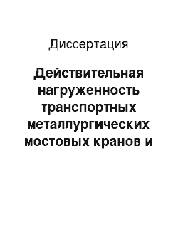 Диссертация: Действительная нагруженность транспортных металлургических мостовых кранов и вопросы расчета их пролетных балок по предельным состояниям