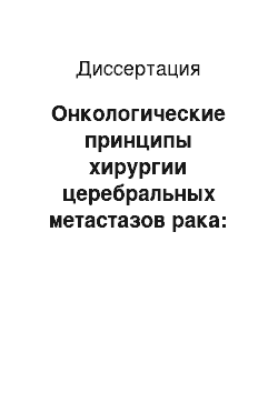 Диссертация: Онкологические принципы хирургии церебральных метастазов рака: выбор тактики в зависимости от макроструктуры