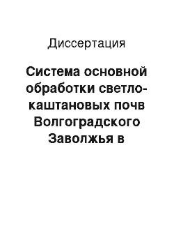 Диссертация: Система основной обработки светло-каштановых почв Волгоградского Заволжья в короткоротационном севообороте