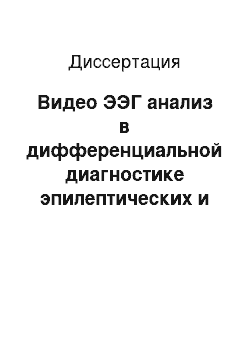 Диссертация: Видео ЭЭГ анализ в дифференциальной диагностике эпилептических и неэпилептических пароксизмов несонвульсивного характера