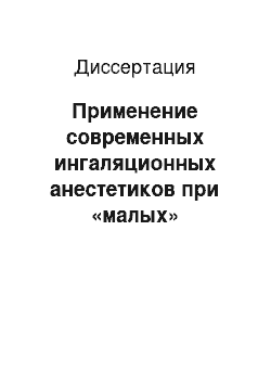 Диссертация: Применение современных ингаляционных анестетиков при «малых» оперативных вмешательствах у детей