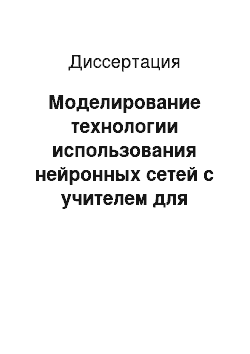 Диссертация: Моделирование технологии использования нейронных сетей с учителем для решения прикладных задач