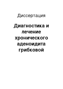 Диссертация: Диагностика и лечение хронического аденоидита грибковой этиологии у детей