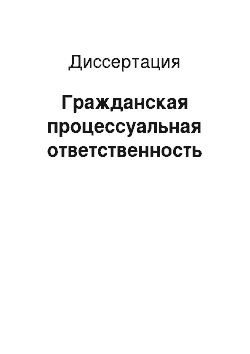 Диссертация: Гражданская процессуальная ответственность