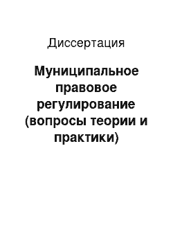 Диссертация: Муниципальное правовое регулирование (вопросы теории и практики)