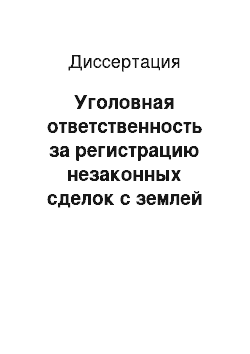 Диссертация: Уголовная ответственность за регистрацию незаконных сделок с землей