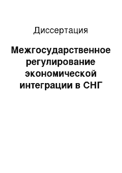 Диссертация: Межгосударственное регулирование экономической интеграции в СНГ