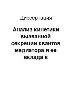 Диссертация: Анализ кинетики вызванной секреции квантов медиатора и ее вклада в формирование амплитудно-временных характеристик многоквантового тока концевой пластинки