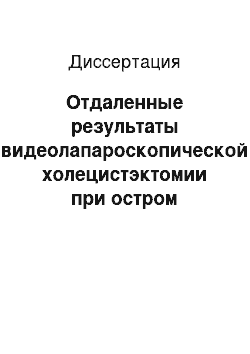 Диссертация: Отдаленные результаты видеолапароскопической холецистэктомии при остром холецистите