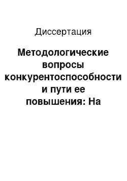 Диссертация: Методологические вопросы конкурентоспособности и пути ее повышения: На примере изделий швейной промышленности