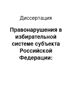 Диссертация: Правонарушения в избирательной системе субъекта Российской Федерации: Конституционно-правовое исследование