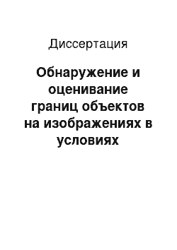 Диссертация: Обнаружение и оценивание границ объектов на изображениях в условиях аддитивного шума и деформирующих искажений