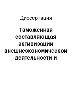 Диссертация: Таможенная составляющая активизации внешнеэкономической деятельности и воспроизводственного процесса региона в условиях интеграции России в мировое хозяйство