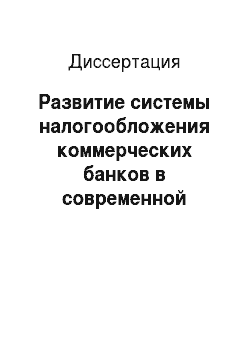 Диссертация: Развитие системы налогообложения коммерческих банков в современной экономике России