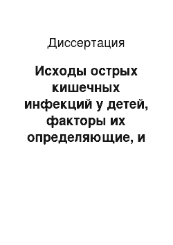 Диссертация: Исходы острых кишечных инфекций у детей, факторы их определяющие, и оптимизация путей реабилитации