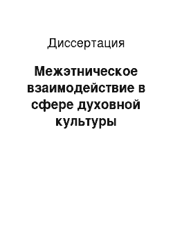 Диссертация: Межэтническое взаимодействие в сфере духовной культуры