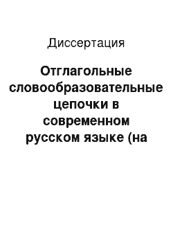 Диссертация: Отглагольные словообразовательные цепочки в современном русском языке (на материале лексико-семантических групп глаголов созидания и разрушения)