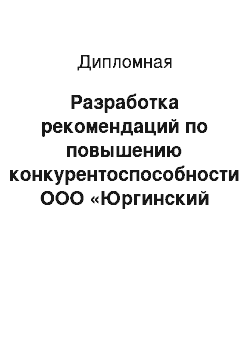 Дипломная: Разработка рекомендаций по повышению конкурентоспособности ООО «Юргинский машзавод»