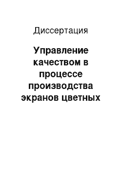 Диссертация: Управление качеством в процессе производства экранов цветных кинескопов