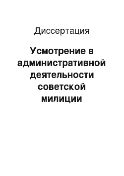 Диссертация: Усмотрение в административной деятельности советской милиции