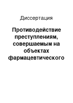 Диссертация: Противодействие преступлениям, совершаемым на объектах фармацевтического рынка: уголовно-правовые и криминологические меры