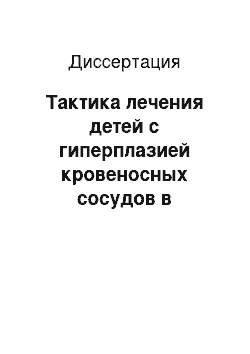 Диссертация: Тактика лечения детей с гиперплазией кровеносных сосудов в челюстно-лицевой области