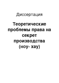 Диссертация: Теоретические проблемы права на секрет производства (ноу-хау)