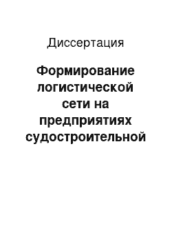 Диссертация: Формирование логистической сети на предприятиях судостроительной промышленности