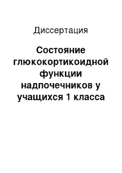 Диссертация: Состояние глюкокортикоидной функции надпочечников у учащихся 1 класса в период адаптации к обучению в школе