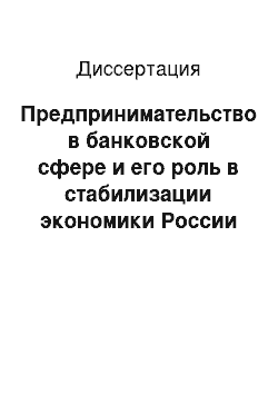 Диссертация: Предпринимательство в банковской сфере и его роль в стабилизации экономики России