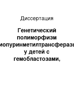 Диссертация: Генетический полиморфизм тиопуринметилтрансферазы у детей с гемобластозами, хроническими заболеваниями, здоровых детей и взрослых, жителей России