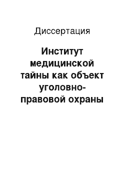 Диссертация: Институт медицинской тайны как объект уголовно-правовой охраны